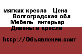 2 мягких кресла › Цена ­ 10 - Волгоградская обл. Мебель, интерьер » Диваны и кресла   